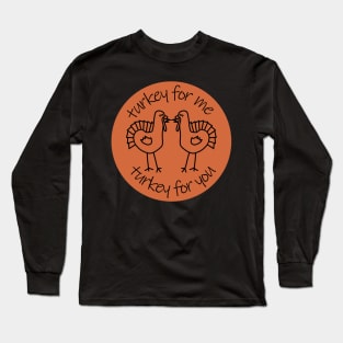 Turkey for Me Turkey for You at Thanksgiving Long Sleeve T-Shirt